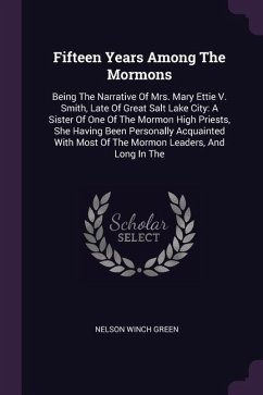Fifteen Years Among The Mormons: Being The Narrative Of Mrs. Mary Ettie V. Smith, Late Of Great Salt Lake City: A Sister Of One Of The Mormon High Pri