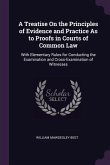 A Treatise On the Principles of Evidence and Practice As to Proofs in Courts of Common Law