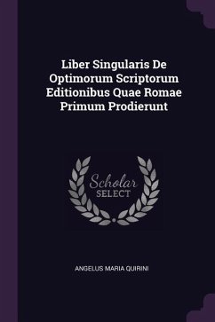 Liber Singularis De Optimorum Scriptorum Editionibus Quae Romae Primum Prodierunt - Quirini, Angelus Maria