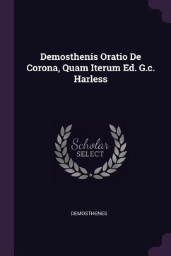 Demosthenis Oratio De Corona, Quam Iterum Ed. G.c. Harless