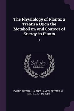 The Physiology of Plants; a Treatise Upon the Metabolism and Sources of Energy in Plants - Ewart, Alfred J; Pfeffer, W.