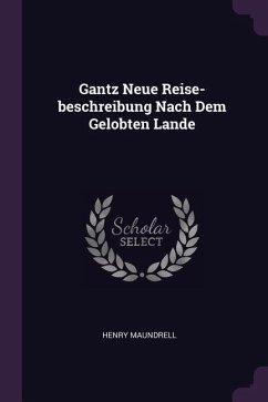 Gantz Neue Reise-beschreibung Nach Dem Gelobten Lande - Maundrell, Henry