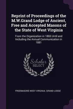 Reprint of Proceedings of the M.W.Grand Lodge of Ancient, Free and Accepted Masons of the State of West Virginia