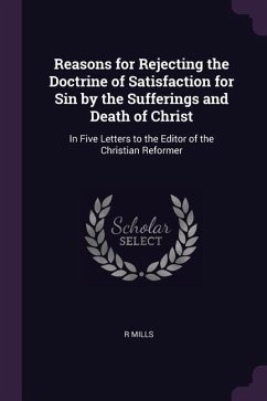 Reasons for Rejecting the Doctrine of Satisfaction for Sin by the Sufferings and Death of Christ