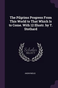 The Pilgrims Progress From This World to That Which Is to Come. With 12 Illustr. by T. Stothard
