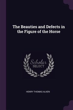 The Beauties and Defects in the Figure of the Horse - Alken, Henry Thomas