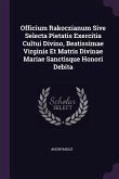 Officium Rakoczianum Sive Selecta Pietatis Exercitia Cultui Divino, Beatissimae Virginis Et Matris Divinae Mariae Sanctisque Honori Debita