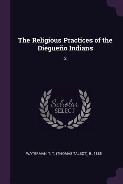 The Religious Practices of the Diegueño Indians - Waterman, T T B