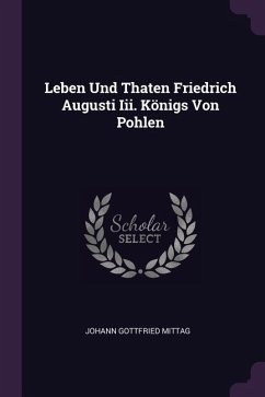 Leben Und Thaten Friedrich Augusti Iii. Königs Von Pohlen - Mittag, Johann Gottfried