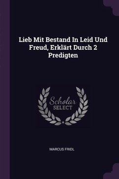 Lieb Mit Bestand In Leid Und Freud, Erklärt Durch 2 Predigten - Fridl, Marcus