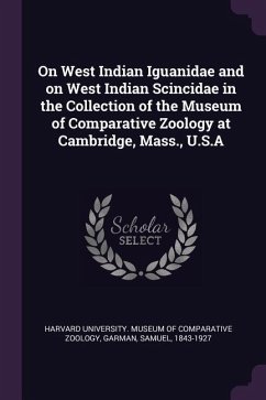 On West Indian Iguanidae and on West Indian Scincidae in the Collection of the Museum of Comparative Zoology at Cambridge, Mass., U.S.A - Garman, Samuel