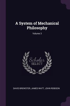 A System of Mechanical Philosophy; Volume 3 - Brewster, David; Watt, James; Robison, John
