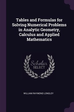 Tables and Formulas for Solving Numerical Problems in Analytic Geometry, Calculus and Applied Mathematics - Longley, William Raymond