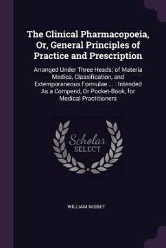 The Clinical Pharmacopoeia, Or, General Principles of Practice and Prescription - Nisbet, William