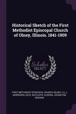 Historical Sketch of the First Methodist Episcopal Church of Olney, Illinois. 1841-1909 - Morrison, Kate; Ratcliffe, Eudora