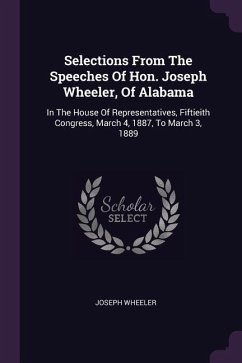Selections From The Speeches Of Hon. Joseph Wheeler, Of Alabama - Wheeler, Joseph