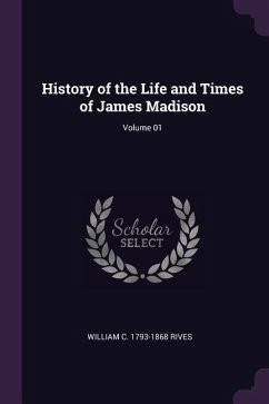 History of the Life and Times of James Madison; Volume 01