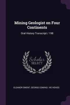 Mining Geologist on Four Continents - Swent, Eleanor; Heikes, George Conrad Ive