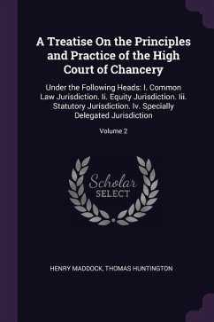 A Treatise On the Principles and Practice of the High Court of Chancery - Maddock, Henry; Huntington, Thomas