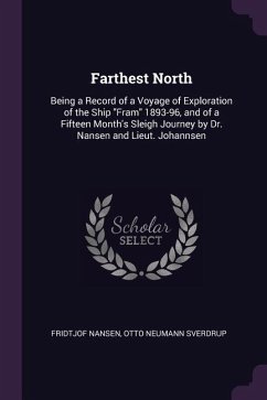 Farthest North: Being a Record of a Voyage of Exploration of the Ship Fram 1893-96, and of a Fifteen Month's Sleigh Journey by Dr. Nan
