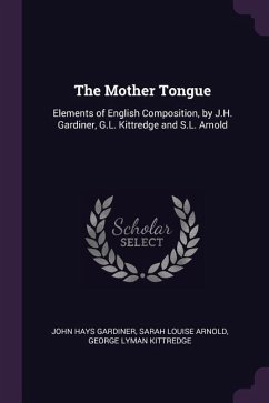 The Mother Tongue - Gardiner, John Hays; Arnold, Sarah Louise; Kittredge, George Lyman