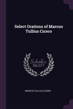 Select Orations of Marcus Tullius Cicero - Cicero, Marcus Tullius