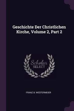 Geschichte Der Christlichen Kirche, Volume 2, Part 2 - Westermeier, Franz B