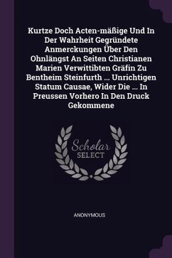 Kurtze Doch Acten-mäßige Und In Der Wahrheit Gegründete Anmerckungen Über Den Ohnlängst An Seiten Christianen Marien Verwittibten Gräfin Zu Bentheim Steinfurth ... Unrichtigen Statum Causae, Wider Die ... In Preussen Vorhero In Den Druck Gekommene - Anonymous