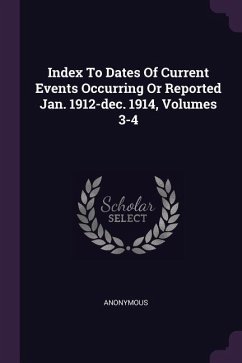 Index To Dates Of Current Events Occurring Or Reported Jan. 1912-dec. 1914, Volumes 3-4