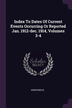 Index To Dates Of Current Events Occurring Or Reported Jan. 1912-dec. 1914, Volumes 3-4 - Anonymous