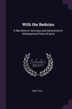 With the Beduins: A Narrative of Journeys and Adventures in Unfrequented Parts of Syria