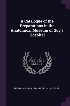 A Catalogue of the Preparations in the Anatomical Museum of Guy's Hospital