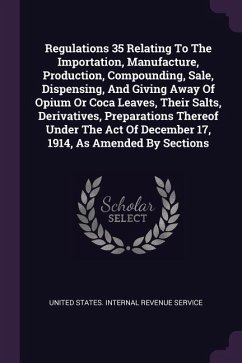 Regulations 35 Relating To The Importation, Manufacture, Production, Compounding, Sale, Dispensing, And Giving Away Of Opium Or Coca Leaves, Their Salts, Derivatives, Preparations Thereof Under The Act Of December 17, 1914, As Amended By Sections