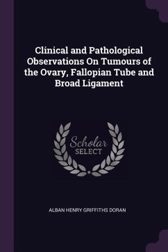 Clinical and Pathological Observations On Tumours of the Ovary, Fallopian Tube and Broad Ligament - Doran, Alban Henry Griffiths