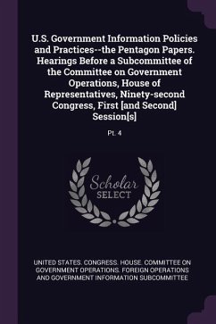 U.S. Government Information Policies and Practices--the Pentagon Papers. Hearings Before a Subcommittee of the Committee on Government Operations, House of Representatives, Ninety-second Congress, First [and Second] Session[s]