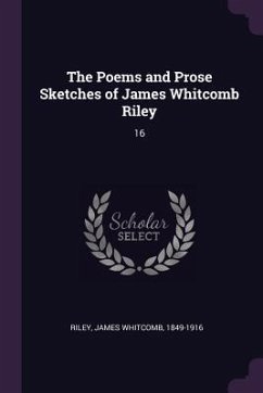 The Poems and Prose Sketches of James Whitcomb Riley - Riley, James Whitcomb