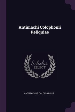 Antimachi Colophonii Reliquiae - Calophonius, Antimachus