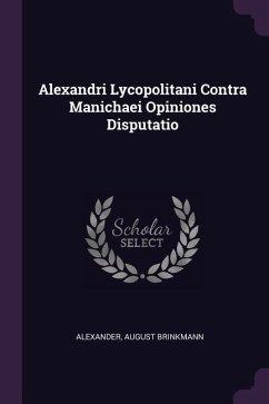 Alexandri Lycopolitani Contra Manichaei Opiniones Disputatio - Brinkmann, Alexander August