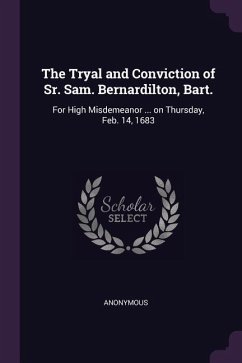 The Tryal and Conviction of Sr. Sam. Bernardilton, Bart.