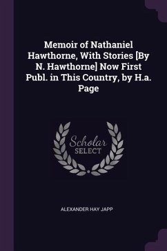 Memoir of Nathaniel Hawthorne, With Stories [By N. Hawthorne] Now First Publ. in This Country, by H.a. Page - Japp, Alexander Hay