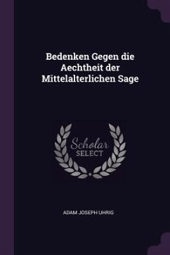 Cover Bedenken Gegen die Aechtheit der Mittelalterlichen Sage