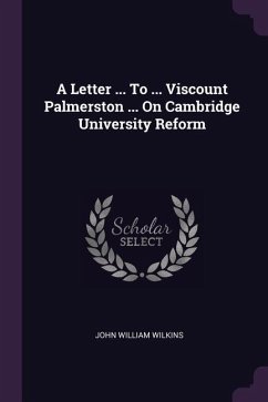 A Letter ... To ... Viscount Palmerston ... On Cambridge University Reform - Wilkins, John William