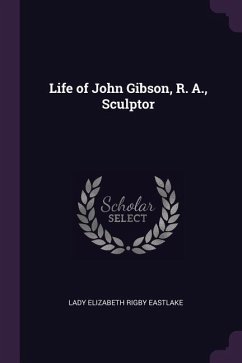 Life of John Gibson, R. A., Sculptor