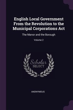 English Local Government From the Revolution to the Municipal Corporations Act - Anonymous