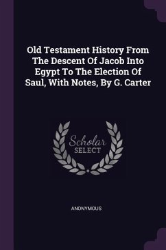 Old Testament History From The Descent Of Jacob Into Egypt To The Election Of Saul, With Notes, By G. Carter - Anonymous
