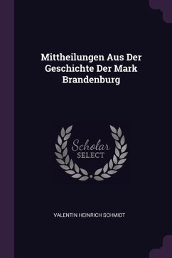 Mittheilungen Aus Der Geschichte Der Mark Brandenburg - Schmidt, Valentin Heinrich