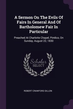 A Sermon On The Evils Of Fairs In General And Of Bartholomew Fair In Particular - Dillon, Robert Crawford