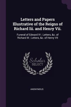 Letters and Papers Illustrative of the Reigns of Richard Iii. and Henry Vii.