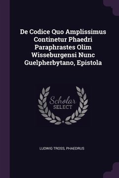 De Codice Quo Amplissimus Continetur Phaedri Paraphrastes Olim Wisseburgensi Nunc Guelpherbytano, Epistola