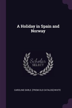 A Holiday in Spain and Norway - White, Caroline Earle